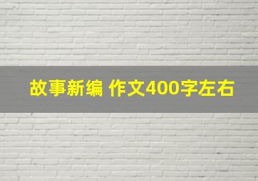 故事新编 作文400字左右